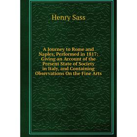 Книга A Journey to Rome and Naples, Performed in 1817: Giving an Account of the Present State of Society in Italy, and Containing Observations On the
Книга A Journey to Rome and Naples, Performed in 1817: Giving an Account of the Present State of Society in Italy, and Containing Observations On the