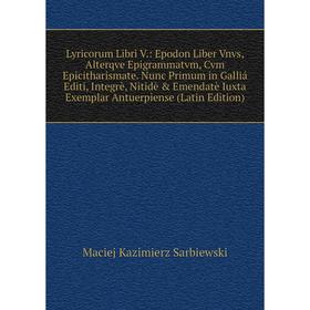 Книга Lyricorum Libri V: Epodon Liber Vnvs, Alterqve Epigrammatvm, Cvm Epicitharismate Nunc Primum in Galliá Editi, Integrè, Nitidè Emendatè Iuxta E
Книга Lyricorum Libri V: Epodon Liber Vnvs, Alterqve Epigrammatvm, Cvm Epicitharismate Nunc Primum in Galliá Editi, Integrè, Nitidè Emendatè Iuxta E