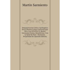Книга Demonstracion Critico-Apologetica De El Theatro Critico Universal Que Diò a Luz El R.P.M. Fr. Benito Geronymo Feyjoo, Benedictino: Con La Qual S
Книга Demonstracion Critico-Apologetica De El Theatro Critico Universal Que Diò a Luz El R.P.M. Fr. Benito Geronymo Feyjoo, Benedictino: Con La Qual S