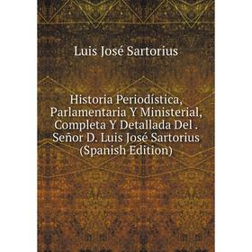 Книга Historia Periodística, Parlamentaria Y Ministerial, Completa Y Detallada Del. Señor D. Luis José Sartorius (Spanish Edition)
Книга Historia Periodística, Parlamentaria Y Ministerial, Completa Y Detallada Del. Señor D. Luis José Sartorius (Spanish Edition)