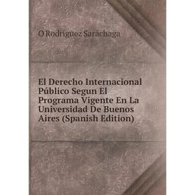 Книга El Derecho Internacional Público Segun El Programa Vigente En La Universidad De Buenos Aires (Spanish Edition)
Книга El Derecho Internacional Público Segun El Programa Vigente En La Universidad De Buenos Aires (Spanish Edition)
