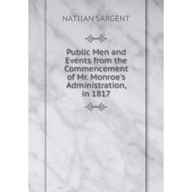 Книга Public Men and Events from the Commencement of Mr. Monroe's Administration, in 1817
Книга Public Men and Events from the Commencement of Mr. Monroe's Administration, in 1817