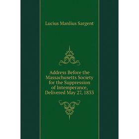 Книга Address Before the Massachusetts Society for the Suppression of Intemperance, Delivered May 27, 1833
Книга Address Before the Massachusetts Society for the Suppression of Intemperance, Delivered May 27, 1833