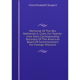 Книга Memoria l of the Rev Nathaniel G Clark, For Twenty-nine Years Corresponding Secretary of the American Board Of Commissioners For Foreign Mission
Книга Memoria l of the Rev Nathaniel G Clark, For Twenty-nine Years Corresponding Secretary of the American Board Of Commissioners For Foreign Mission