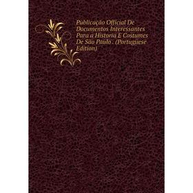 Книга Publicação Official De Documentos Interessantes Para a Historia E Costumes De São Paulo. (Portuguese Edition)
Книга Publicação Official De Documentos Interessantes Para a Historia E Costumes De São Paulo. (Portuguese Edition)