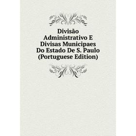 Книга Divisão Administrativo E Divisas Municipaes Do Estado De S. Paulo (Portuguese Edition)
Книга Divisão Administrativo E Divisas Municipaes Do Estado De S. Paulo (Portuguese Edition)
