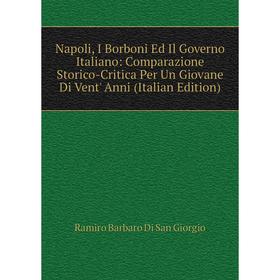 Книга Napoli, I Borboni Ed Il Governo Italiano: Comparazione Storico-Critica Per Un Giovane Di Vent' Anni
Книга Napoli, I Borboni Ed Il Governo Italiano: Comparazione Storico-Critica Per Un Giovane Di Vent' Anni