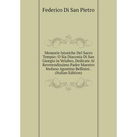 Книга Memorie Istoriche Del Sacro Tempio: O Sia Diaconia Di San Giorgio in Velabro, Dedicate Al Reverendissimo Padre Maestro Stefano Agostino Bellisin
Книга Memorie Istoriche Del Sacro Tempio: O Sia Diaconia Di San Giorgio in Velabro, Dedicate Al Reverendissimo Padre Maestro Stefano Agostino Bellisin