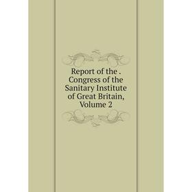 Книга Report of the. Congress of the Sanitary Institute of Great Britain, Volume 2
Книга Report of the. Congress of the Sanitary Institute of Great Britain, Volume 2