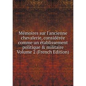 Книга Mémoires sur l'ancienne chevalerie, considérée comme un établissement politique & militaire Volume 2
Книга Mémoires sur l'ancienne chevalerie, considérée comme un établissement politique & militaire Volume 2