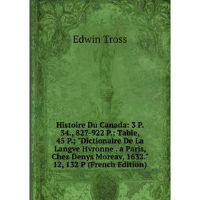 Книга Histoire Du Canada: 3 P. 34., 827-922 P.; Table, 45 P.; Dictionaire De La Langve Hvronne. a Paris, Chez Denys Moreav, 1632. 12, 132 P (French Ed
Книга Histoire Du Canada: 3 P. 34., 827-922 P.; Table, 45 P.; Dictionaire De La Langve Hvronne. a Paris, Chez Denys Moreav, 1632. 12, 132 P (French Ed