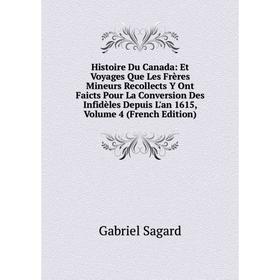 Книга Histoire Du Canada: Et Voyages Que Les Frères Mineurs Recollects Y Ont Faicts Pour La Conversion Des Infidèles Depuis L'an 1615, Volume 4 (Frenc
Книга Histoire Du Canada: Et Voyages Que Les Frères Mineurs Recollects Y Ont Faicts Pour La Conversion Des Infidèles Depuis L'an 1615, Volume 4 (Frenc