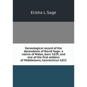 Книга Genealogical record of the decendants of David Sage: a native of Wales, born 1639, and one of the first settlers of Middletown, Connecticut-1652
Книга Genealogical record of the decendants of David Sage: a native of Wales, born 1639, and one of the first settlers of Middletown, Connecticut-1652