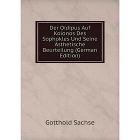 Книга Der Oidipus Auf Kolonos Des Sophokles Und Seine Ästhetische Beurteilung (German Edition)
Книга Der Oidipus Auf Kolonos Des Sophokles Und Seine Ästhetische Beurteilung (German Edition)