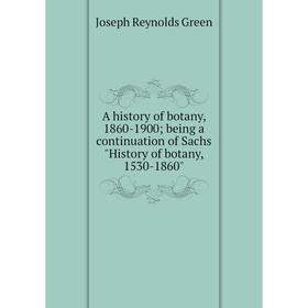 Книга A history of botany, 1860-1900; being a continuation of Sachs History of botany, 1530-1860
Книга A history of botany, 1860-1900; being a continuation of Sachs History of botany, 1530-1860