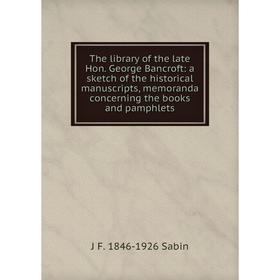 Книга The library of the late Hon. George Bancroft: a sketch of the historical manuscripts, memoranda concerning the books and pamphlets
Книга The library of the late Hon. George Bancroft: a sketch of the historical manuscripts, memoranda concerning the books and pamphlets