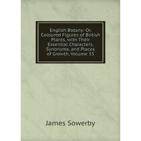 Книга English Botany: Or, Coloured Figures of British Plants, with Their Essential Characters, Synonyms, and Places of Growth, Volume 33
Книга English Botany: Or, Coloured Figures of British Plants, with Their Essential Characters, Synonyms, and Places of Growth, Volume 33