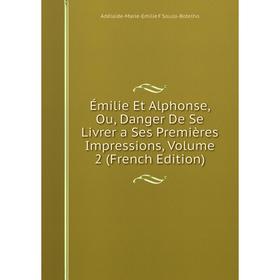 Книга Émilie Et Alphonse, Ou, Danger De Se Livrer a Ses Premières Impressions, Volume 2 (French Edition)
Книга Émilie Et Alphonse, Ou, Danger De Se Livrer a Ses Premières Impressions, Volume 2 (French Edition)