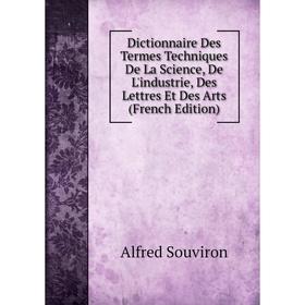 Книга Dictionnaire Des Termes Techniques De La Science, De L'industrie, Des Lettres Et Des Arts (French Edition)
Книга Dictionnaire Des Termes Techniques De La Science, De L'industrie, Des Lettres Et Des Arts (French Edition)