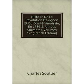 Книга Histoire De La Révolution D'avignon Et Du Comté-Venaissin, En 1789 Années Suivantes, Volumes 1-2 (French Edition)
Книга Histoire De La Révolution D'avignon Et Du Comté-Venaissin, En 1789 Années Suivantes, Volumes 1-2 (French Edition)