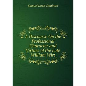 Книга A Discourse On the Professional Character and Virtues of the Late William Wirt
Книга A Discourse On the Professional Character and Virtues of the Late William Wirt