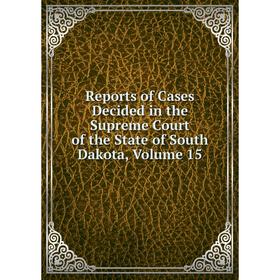 Книга Reports of Cases Decided in the Supreme Court of the State of South Dakota, Volume 15
Книга Reports of Cases Decided in the Supreme Court of the State of South Dakota, Volume 15