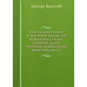 Книга From pioneer home to the White House: life of Abraham Lincoln: boyhood, youth, manhood, assassination, death Volume c.1
Книга From pioneer home to the White House: life of Abraham Lincoln: boyhood, youth, manhood, assassination, death Volume c.1