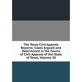 Книга The Texas Civil Appeals Reports: Cases Argued and Determined in the Courts of Civil Appeals of the State of Texas, Volume 50
Книга The Texas Civil Appeals Reports: Cases Argued and Determined in the Courts of Civil Appeals of the State of Texas, Volume 50