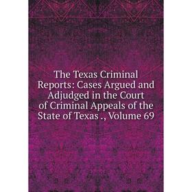 Книга The Texas Criminal Reports: Cases Argued and Adjudged in the Court of Criminal Appeals of the State of Texas., Volume 69
Книга The Texas Criminal Reports: Cases Argued and Adjudged in the Court of Criminal Appeals of the State of Texas., Volume 69