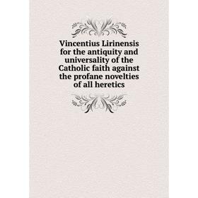 Книга Vincentius Lirinensis for the antiquity and universality of the Catholic faith against the profane novelties of all heretics
Книга Vincentius Lirinensis for the antiquity and universality of the Catholic faith against the profane novelties of all heretics