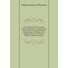 Книга Vida Literaria De Dn. Joaquin Lorenzo Villanueva: O, Memoria De Sus Escritos Y De Sus Opiniones Eclestiasticas Y Politicas, Y De Algunos Sucesos
Книга Vida Literaria De Dn. Joaquin Lorenzo Villanueva: O, Memoria De Sus Escritos Y De Sus Opiniones Eclestiasticas Y Politicas, Y De Algunos Sucesos