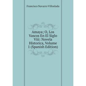 Книга Amaya; O, Los Vascos En El Siglo Viii: Novela Historica, Volume 1 (Spanish Edition)
Книга Amaya; O, Los Vascos En El Siglo Viii: Novela Historica, Volume 1 (Spanish Edition)