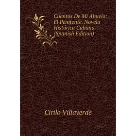 Книга Cuentos De Mi Abuelo: El Penitente. Novela Histórica Cubana (Spanish Edition)
Книга Cuentos De Mi Abuelo: El Penitente. Novela Histórica Cubana (Spanish Edition)