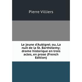 Книга Le jeune d'Aubigné; ou, La nuit de la St Barthélemy; drame historique en trois actes, en prose
Книга Le jeune d'Aubigné; ou, La nuit de la St Barthélemy; drame historique en trois actes, en prose