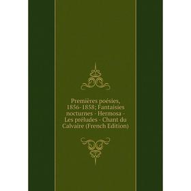 Книга Premières poésies, 1856-1858; Fantaisies nocturnes - Hermosa - Les préludes - Chant du Calvaire (French Edition)
Книга Premières poésies, 1856-1858; Fantaisies nocturnes - Hermosa - Les préludes - Chant du Calvaire (French Edition)