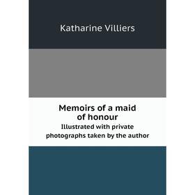 Книга Memoirs of a maid of honourIllustrated with private photographs taken by the author
Книга Memoirs of a maid of honourIllustrated with private photographs taken by the author