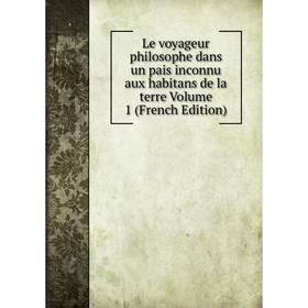 Книга Le voyageur philosophe dans un pais inconnu aux habitans de la terre Volume 1
Книга Le voyageur philosophe dans un pais inconnu aux habitans de la terre Volume 1