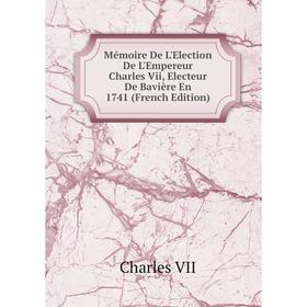 Книга Mémoire De L'Election De L'Empereur Charles Vii, Electeur De Bavière En 1741
Книга Mémoire De L'Election De L'Empereur Charles Vii, Electeur De Bavière En 1741