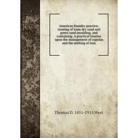 Книга American foundry practice; treating of loam dry sand and green sand moulding, and containing. A practical treatise upon the management of cupola
Книга American foundry practice; treating of loam dry sand and green sand moulding, and containing. A practical treatise upon the management of cupola