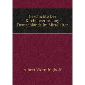 Книга Geschichte Der Kirchenverfassung Deutschlands Im Mittelalter 
Книга Geschichte Der Kirchenverfassung Deutschlands Im Mittelalter
