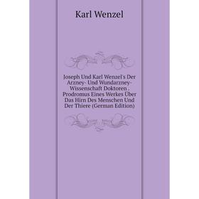 Книга Joseph Und Karl Wenzel's Der Arz ney- Und Wundarz ney-Wissenschaft Doktoren. Prodromus Eines Werkes Über Das Hirn Des Menschen Und Der Thiere (G
Книга Joseph Und Karl Wenzel's Der Arz ney- Und Wundarz ney-Wissenschaft Doktoren. Prodromus Eines Werkes Über Das Hirn Des Menschen Und Der Thiere (G