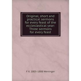 Книга Original, short and practical sermons for every feast of the ecclesiastical year: Three sermons for every feast
Книга Original, short and practical sermons for every feast of the ecclesiastical year: Three sermons for every feast