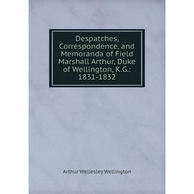 Книга Despatches, Correspondence, and Memoranda of Field Marshall Arthur, Duke of Wellington, K.G.: 1831-1832
Книга Despatches, Correspondence, and Memoranda of Field Marshall Arthur, Duke of Wellington, K.G.: 1831-1832