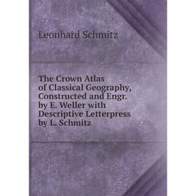Книга The Crown Atlas of Classical Geography, Constructed and Engr. by E. Weller with Descriptive Letterpress by L. Schmitz
Книга The Crown Atlas of Classical Geography, Constructed and Engr. by E. Weller with Descriptive Letterpress by L. Schmitz