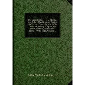Книга The Dispatches of Field Marshal the Duke of Wellington: During His Various Campaigns in India, Denmark, Portugal, Spain, the Low Countries, and
Книга The Dispatches of Field Marshal the Duke of Wellington: During His Various Campaigns in India, Denmark, Portugal, Spain, the Low Countries, and