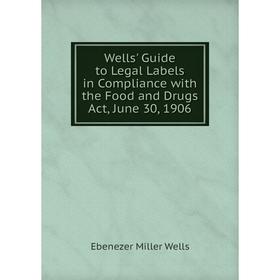Книга Wells' Guide to Legal Labels in Compliance with the Food and Drugs Act, June 30, 1906
Книга Wells' Guide to Legal Labels in Compliance with the Food and Drugs Act, June 30, 1906