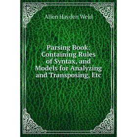 Книга Parsing Book: Containing Rules of Syntax, and Models for Analyzing and Transposing
Книга Parsing Book: Containing Rules of Syntax, and Models for Analyzing and Transposing
