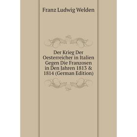 Книга Der Krieg Der Oesterreicher in Italien Gegen Die Franzosen in Den Jahren 1813 & 1814 (German Edition)
Книга Der Krieg Der Oesterreicher in Italien Gegen Die Franzosen in Den Jahren 1813 & 1814 (German Edition)