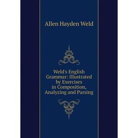 Книга Weld's English Grammar: Illustrated by Exercises in Composition, Analyzing and Parsing
Книга Weld's English Grammar: Illustrated by Exercises in Composition, Analyzing and Parsing