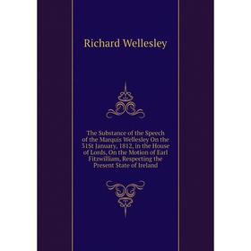 Книга The Substance of the Speech of the Marquis Wellesley On the 31St January, 1812, in the House of Lords, On the Motion of Earl Fitzwilliam, Respec
Книга The Substance of the Speech of the Marquis Wellesley On the 31St January, 1812, in the House of Lords, On the Motion of Earl Fitzwilliam, Respec
